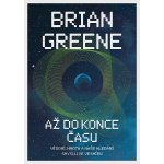 Až do konce času: Vědomí, hmota a naše hledání smyslu ve vesmíru - Brian Greene – Hledejceny.cz