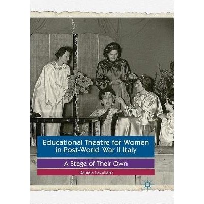 Educational Theatre for Women in Post-World War II Italy: A Stage of Their Own Cavallaro DanielaPaperback