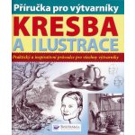 Příručka pro výtvarníky Kresba a ilustrace, Praktický a inspirativní průvodce pro všechny výtvarníky – Hledejceny.cz