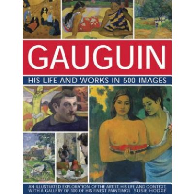 Gauguin His Life and Works in 500 Images – Hledejceny.cz