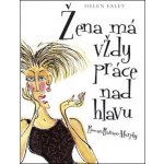 Žena má vždy práce nad hlavu - Helen Exley – Hledejceny.cz