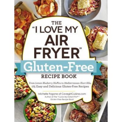 The I Love My Air Fryer Gluten-Free Recipe Book: From Lemon Blueberry Muffins to Mediterranean Short Ribs, 175 Easy and Delicious Gluten-Free Recipes Fagone MichellePaperback