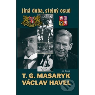 T. G. Masaryk a Václav Havel. Jiná doba, stejný osud - Jan Bauer