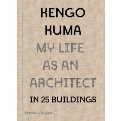 My Life as an Architect in 25 Buildings - Kengo Kuma