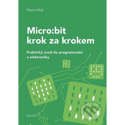 Micro:bit pro začátečníky. Praktický úvod do programování a elektroniky - Martin Malý