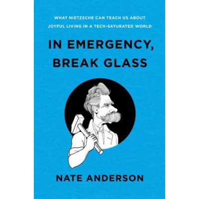 In Emergency, Break Glass: What Nietzsche Can Teach Us about Joyful Living in a Tech-Saturated World Anderson NatePevná vazba – Zboží Mobilmania