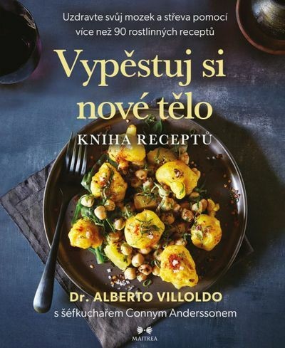 Maitrea Vypěstuj si nové tělo – KNIHA RECEPTŮ - Alberto Villoldo Conny Andersson