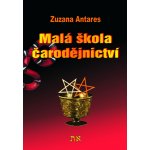 Malá škola čarodějnictví. Jak začít čarovat - Zuzana Antares – Hledejceny.cz