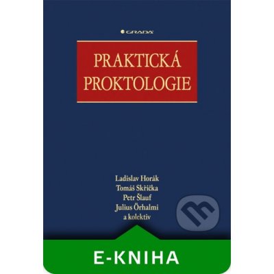 Praktická proktologie - Ladislav Horák, Tomáš Skřička, Petr Šlauf, Julius Örhalmi a kolektiv – Hledejceny.cz