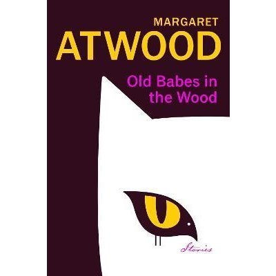 Old Babes in the Wood : Stories - Margaret Atwood