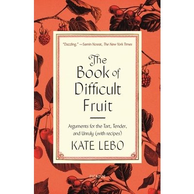 The Book of Difficult Fruit: Arguments for the Tart, Tender, and Unruly with Recipes Lebo KatePaperback – Hledejceny.cz