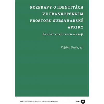 Rozpravy o identitách ve frankofonním prostoru subsaharské Afriky - Vojtěch Šarše – Hledejceny.cz