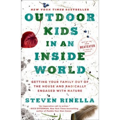 Outdoor Kids in an Inside World: Getting Your Family Out of the House and Radically Engaged with Nature Rinella StevenPaperback – Zboží Mobilmania