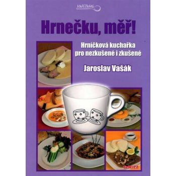 Hrnečku, měř! - Hrníčková kuchařka pro nezkušené i zkušené - Vašák Jaroslav