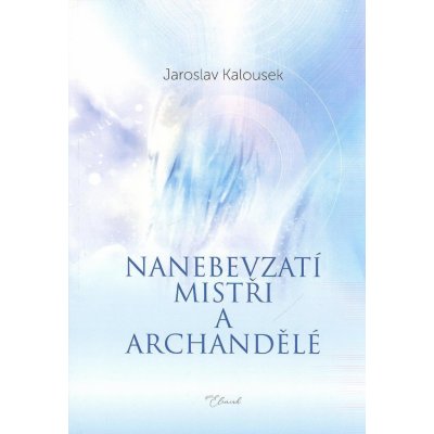 Nanebevzatí mistři a archandělé - Jaroslav Kalousek – Hledejceny.cz