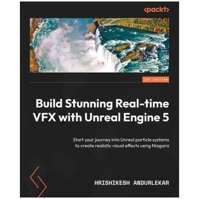 Build Stunning Real-time VFX with Unreal Engine 5: Start your journey into Unreal particle systems to create realistic visual effects using Niagara