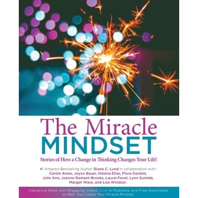 The Miracle Mindset.: Stories of How A Change in Thinking Changes Your Life! Lund Diane C.Paperback – Hledejceny.cz