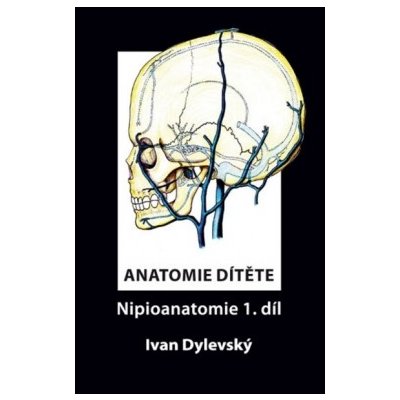 Anatomie dítěte Nipioanatomie 1. díl Ivan Dylevský – Hledejceny.cz
