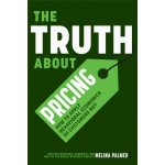 The Truth about Pricing: How to Apply Behavioral Economics So Customers Buy (Value Based Pricing, What Your Buyer Values) - (Palmer Melina) – Hledejceny.cz