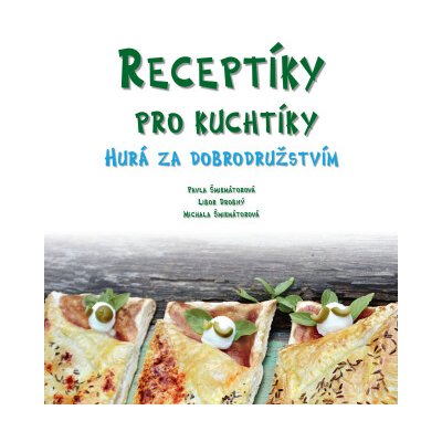 Receptíky pro kuchtíky: Hurá za dobrodružstvím! - Pavla Šmikmátorová – Hledejceny.cz