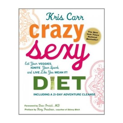 Crazy Sexy Diet: Eat Your Veggies, Ignite You... Dean Ornish Foreword, Kris C
