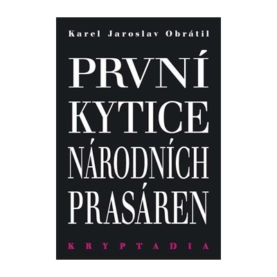 První Kytice národních prasáren. Kryptadia - Karel Jaroslav Obrátil – Hledejceny.cz