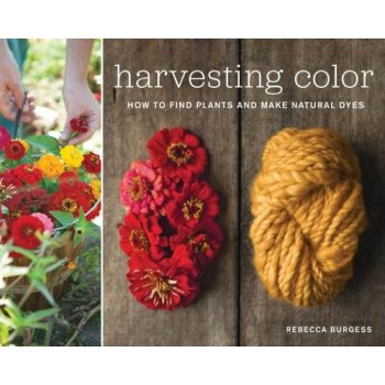 Harvesting Color: How to Find Plants and Make Natural Dyes Burgess RebeccaPaperback