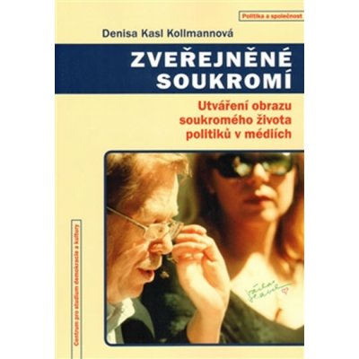 Zveřejněné soukromí. Utváření obrazu soukromého života politiků v médiích - Denisa Kasl Kollmannová - Centrum pro studium demokracie – Hledejceny.cz