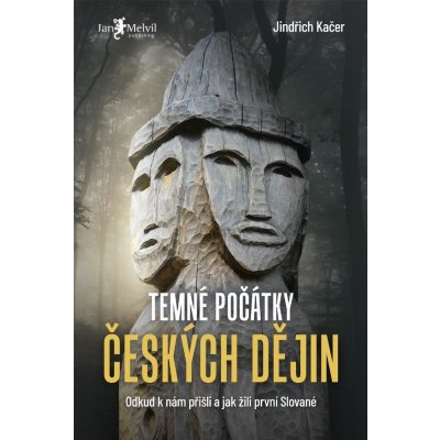 Kačer Jindřich - Temné počátky českých dějin -- Odkud k nám přišli a jak žili první Slované
