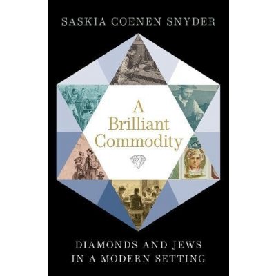 A Brilliant Commodity: Diamonds and Jews in a Modern Setting Snyder Saskia CoenenPevná vazba