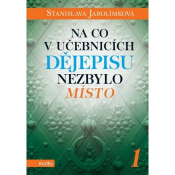 Na co v učebnicích dějepisu nezbylo místo 1 - Stanislava Jarolímková