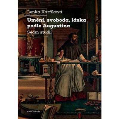 Umění, svoboda, láska podle Augustina - Lenka Karfíková – Hledejceny.cz