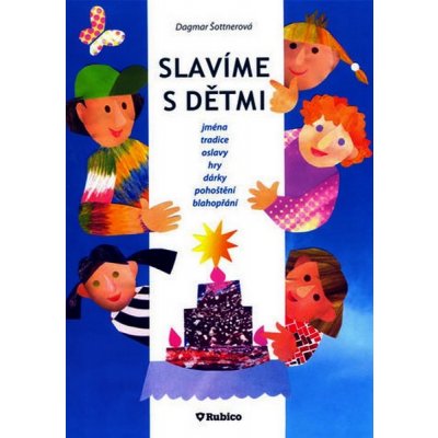 Slavíme s dětmi - jména, tradice, oslavy, hry, dárky, pohoštění, blahopřání - Šottnerová Dagmar