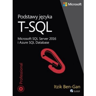 PODSTAWY JĘZYKA T-SQL MICROSOFT SQL SERVER 2016 I AZURE SQL DATABASE – Hledejceny.cz