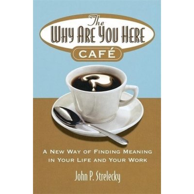 The Why are You Here Cafe - J. Strelecky – Hledejceny.cz