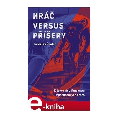 Hráč versus příšery. K čemu slouží monstra v počítačových hrách - Jaroslav Švelch