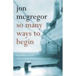 So Many Ways to Begin - Jon McGregor – Hledejceny.cz