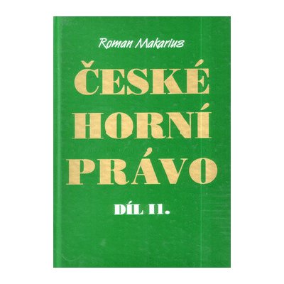 České horní právo díl. II - Roman Makarius – Hledejceny.cz