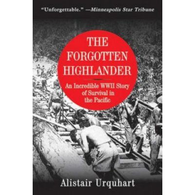 The Forgotten Highlander: An Incredible WWII Story of Survival in the Pacific Urquhart AlistairPaperback