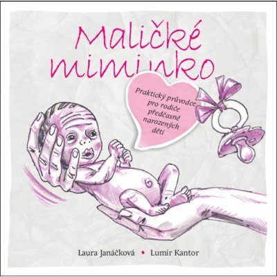 Maličké miminko - Praktický průvodce pro rodiče předčasně narozených dětí - Laura Janáčková