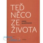 Teď něco ze života. Kniha vzpomínek - Anna Blažíčková – Hledejceny.cz