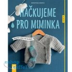 Háčkujeme pro miminka - Měkoučké dárky pro nejmenší - Borck Dorothee – Hledejceny.cz