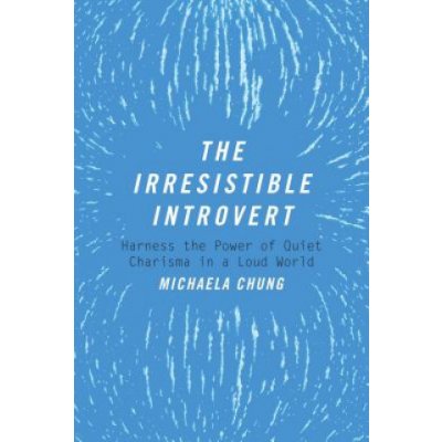 The Irresistible Introvert: Harness the Power of Quiet Charisma in a Loud World Chung MichaelaPaperback – Zbozi.Blesk.cz