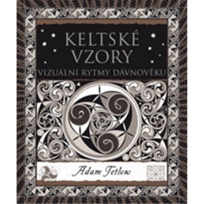 Keltské vzory. Vizuální rytmy dávnověku - Adam Tetlow - Dokořán