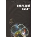 Paralelní světy -- Putování vesmírem, vyššími dimenzemi a budoucností kosmu. - Michio Kaku