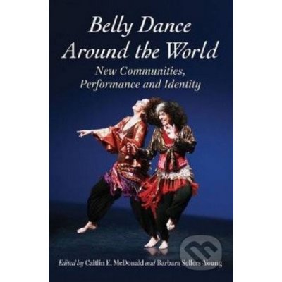 Belly Dance Around the World Barbara Sellers-Young, Caitlin E. McDonald – Hledejceny.cz