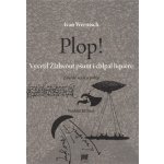 Plop! Vyvrtil Žlahvout pšunt i chlpal liquére. Zdařilé verše a prózy - Ivan Wernisch - Meander – Hledejceny.cz