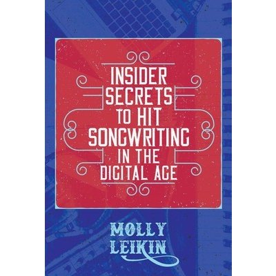Insider Secrets to Hit Songwriting in the Digital Age Leikin MollyPaperback – Zboží Mobilmania