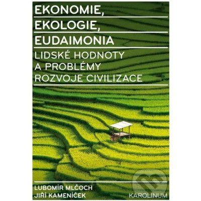 Ekonomie, ekologie, eudaimonia. Lidské hodnoty a problémy rozvoje civilizace - Lubomír Mlčoch, Jiří Kameníček