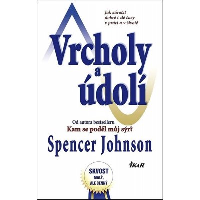 Vrcholy a údolí - Jak zúročit dobré i zlé časy v práci a v životě - Spencer Johnson – Hledejceny.cz